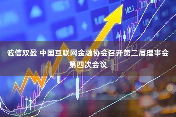 诚信双盈 中国互联网金融协会召开第二届理事会第四次会议